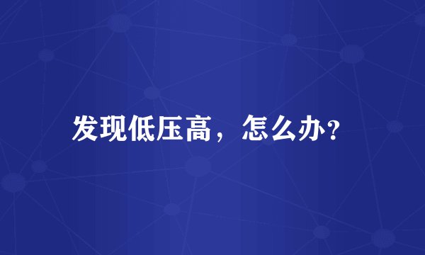 发现低压高，怎么办？