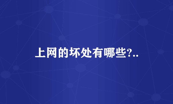 上网的坏处有哪些?..