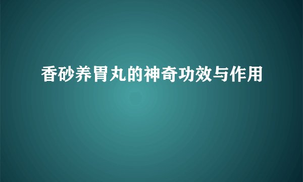 香砂养胃丸的神奇功效与作用
