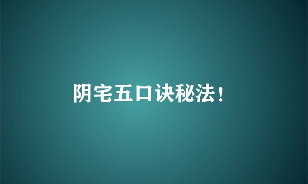 阴宅五口诀秘法！