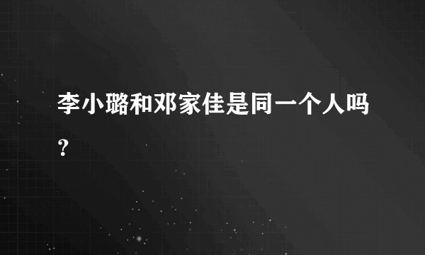李小璐和邓家佳是同一个人吗？