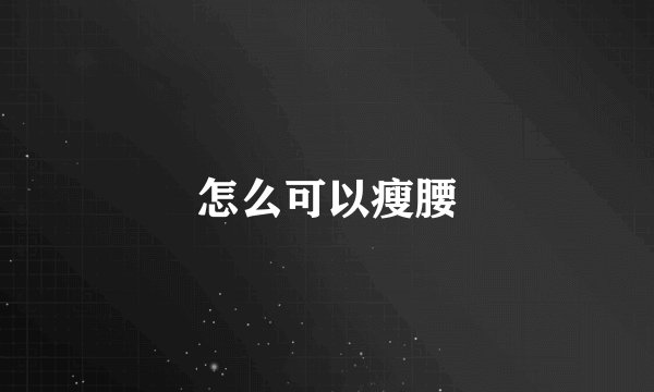 怎么可以瘦腰