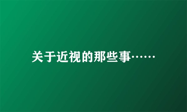 关于近视的那些事……