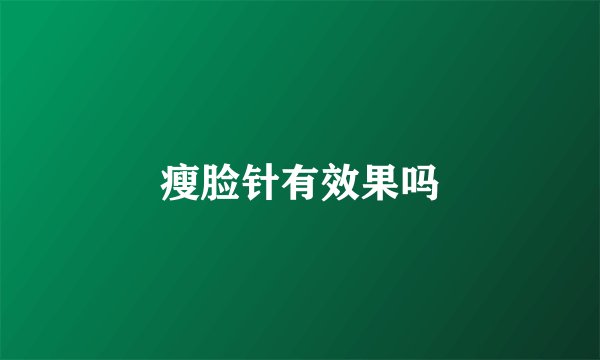 瘦脸针有效果吗