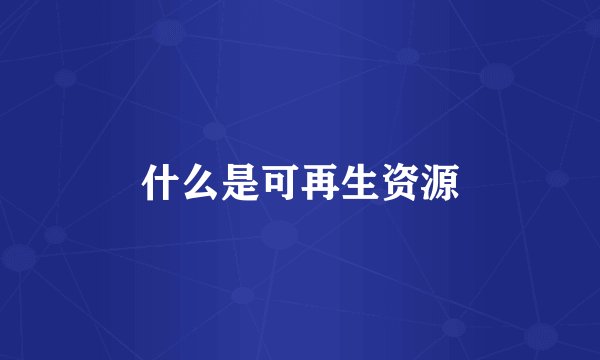 什么是可再生资源
