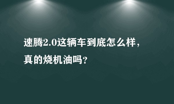 速腾2.0这辆车到底怎么样，真的烧机油吗？