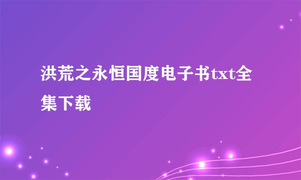 洪荒之永恒国度电子书txt全集下载