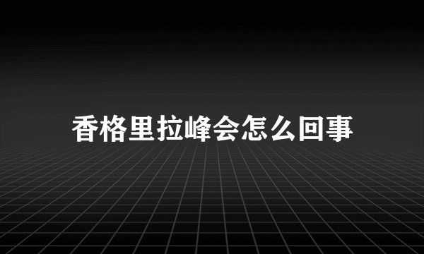 香格里拉峰会怎么回事