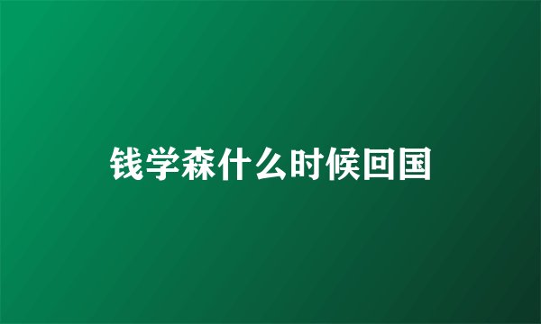 钱学森什么时候回国
