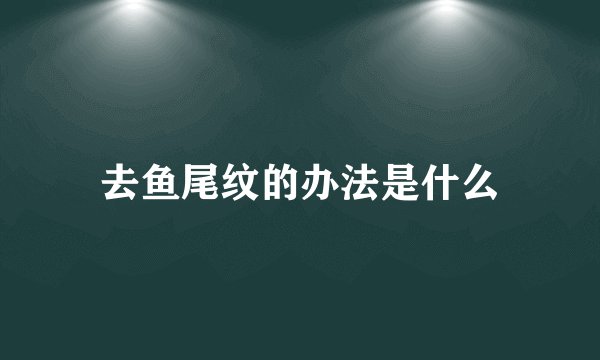 去鱼尾纹的办法是什么