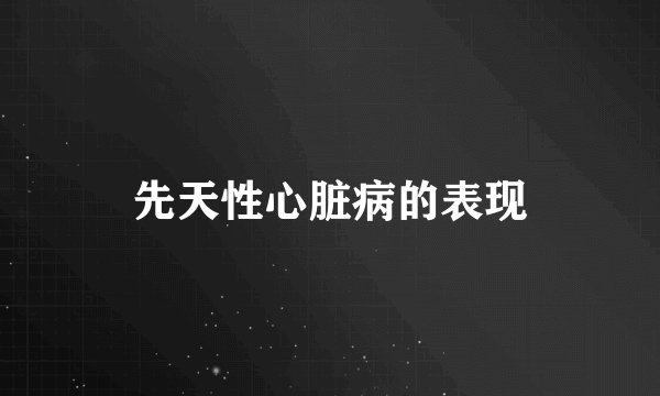 先天性心脏病的表现