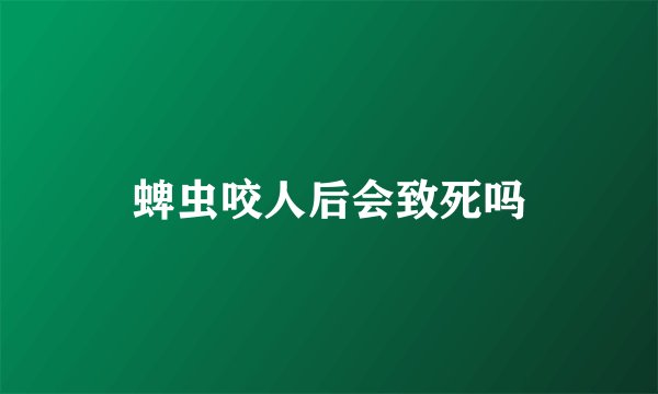 蜱虫咬人后会致死吗
