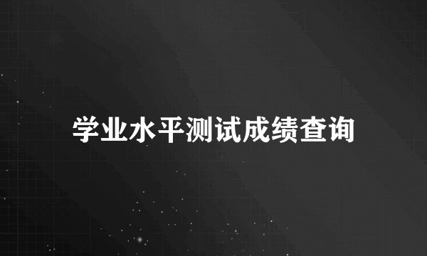学业水平测试成绩查询