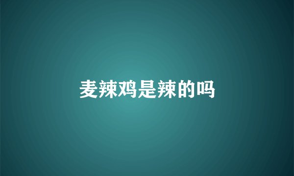 麦辣鸡是辣的吗