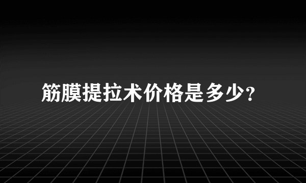 筋膜提拉术价格是多少？
