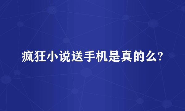 疯狂小说送手机是真的么?