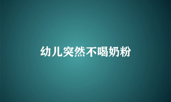 幼儿突然不喝奶粉