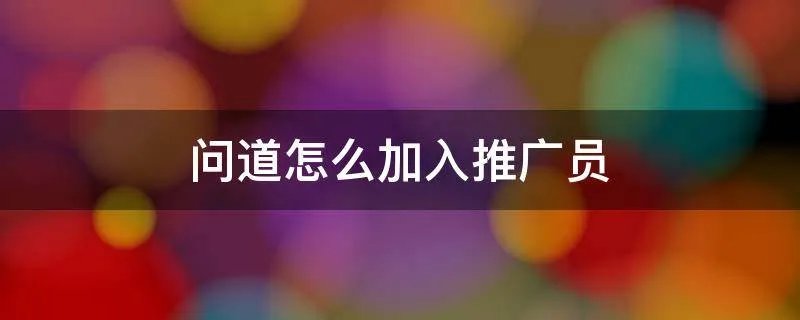 问道怎么加入推广员