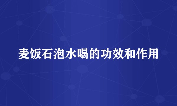 麦饭石泡水喝的功效和作用