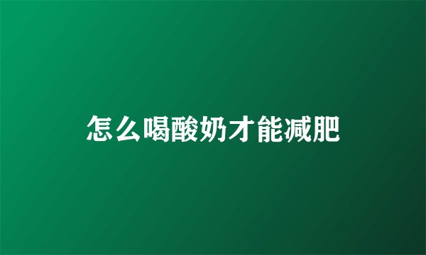 怎么喝酸奶才能减肥