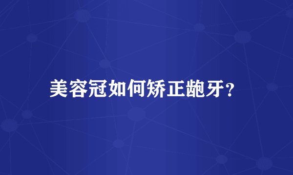 美容冠如何矫正龅牙？