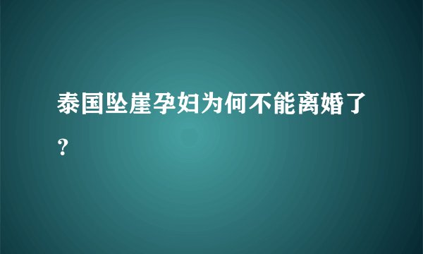 泰国坠崖孕妇为何不能离婚了？