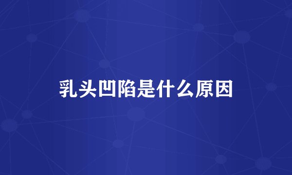 乳头凹陷是什么原因