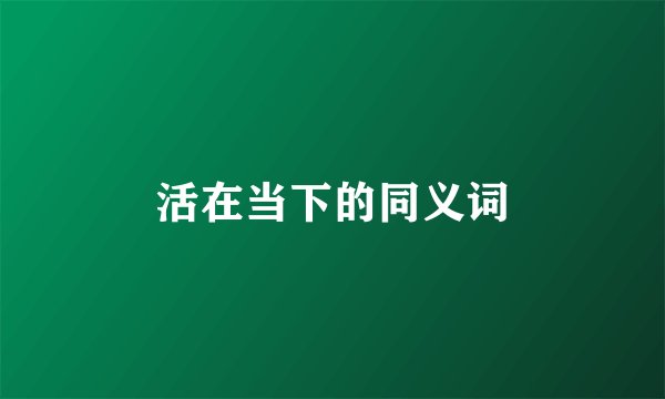 活在当下的同义词