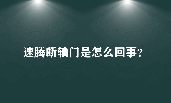 速腾断轴门是怎么回事？
