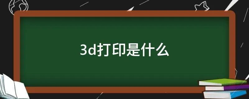 3d打印是什么