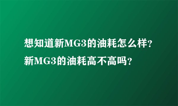 想知道新MG3的油耗怎么样？新MG3的油耗高不高吗？