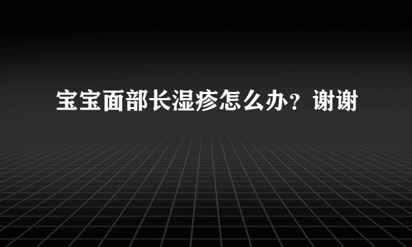 宝宝面部长湿疹怎么办?谢谢