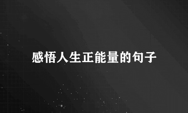 感悟人生正能量的句子