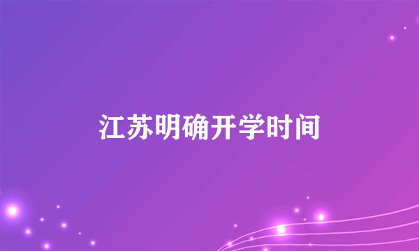 江苏明确开学时间