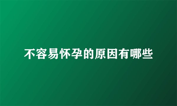 不容易怀孕的原因有哪些