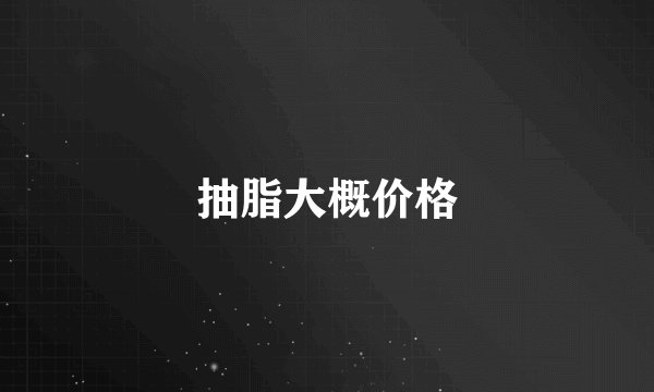 抽脂大概价格