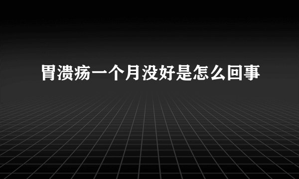 胃溃疡一个月没好是怎么回事