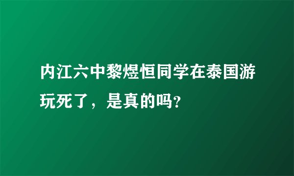 内江六中黎煜恒同学在泰国游玩死了，是真的吗？
