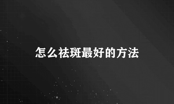 怎么祛斑最好的方法