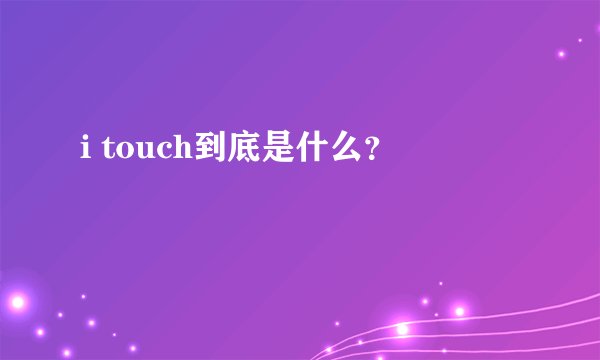 i touch到底是什么？