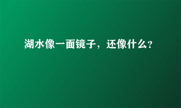 湖水像一面镜子,还像什么?