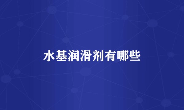 水基润滑剂有哪些