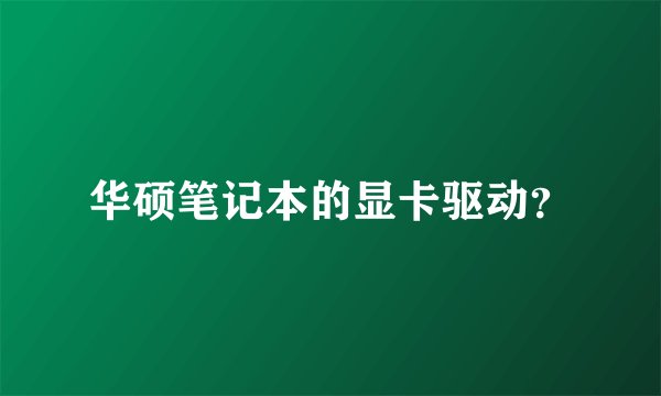 华硕笔记本的显卡驱动?