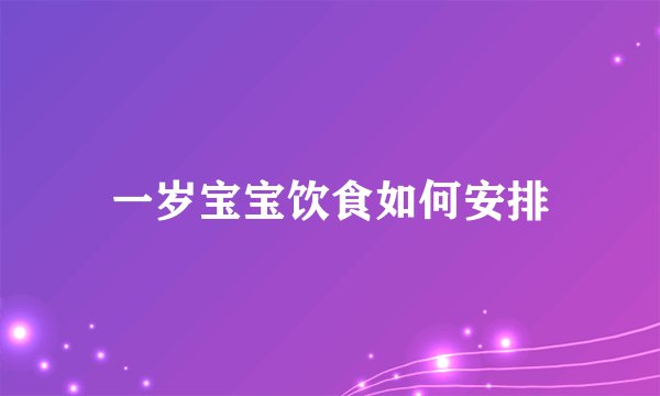 一岁宝宝饮食如何安排