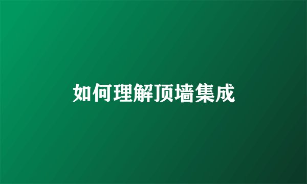 如何理解顶墙集成