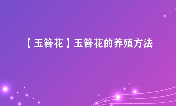 【玉簪花】玉簪花的养殖方法