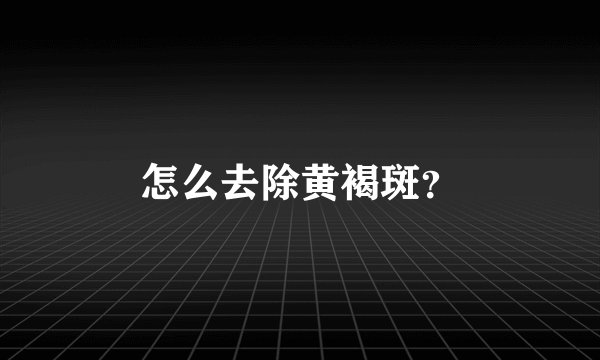 怎么去除黄褐斑?