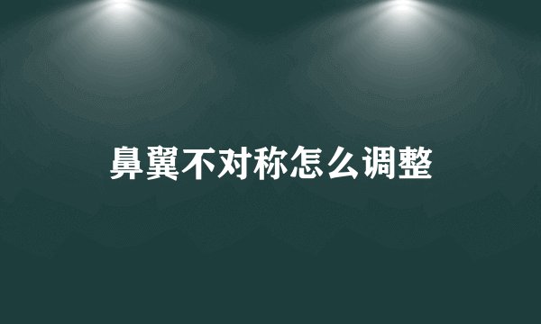 鼻翼不对称怎么调整