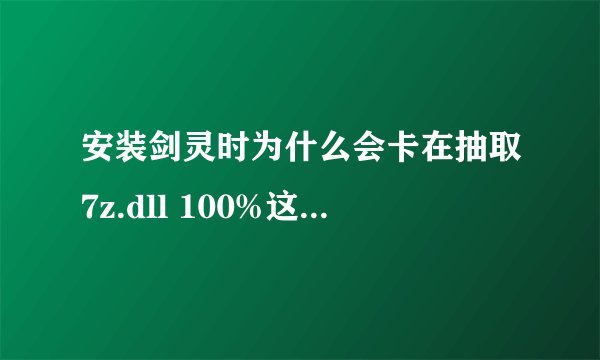 安装剑灵时为什么会卡在抽取7z.dll 100%这？我5个分包都下好了