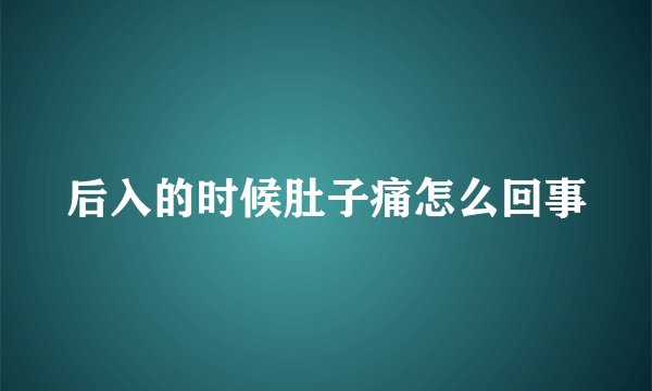后入的时候肚子痛怎么回事